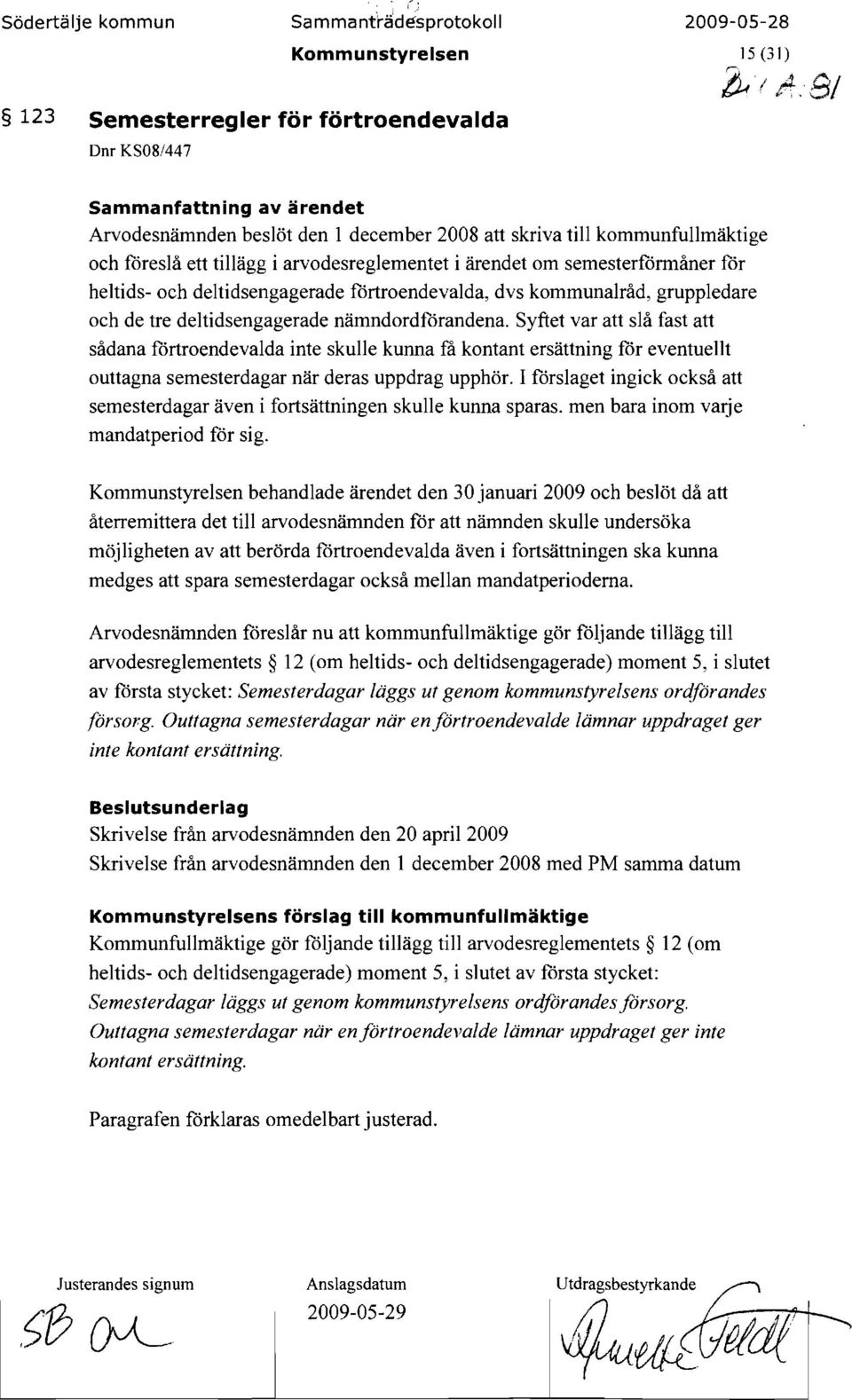 i ärendet om semesterfönnåner för heltids- och deltidsengagerade förtroendevalda, dvs kommunalråd, gruppledare och de tre deltidsengagerade nämndordförandena.