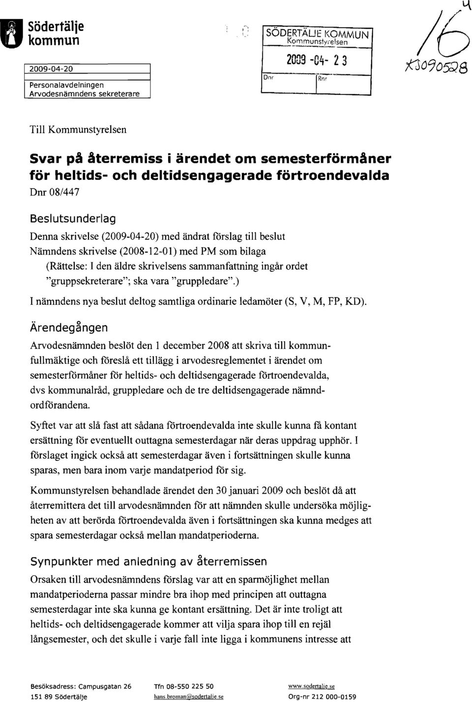 förtroendevalda Dm 08/447 Besl utsunderlag Denna skrivelse (2009-04-20) med ändrat förslag till beslut Nämndens skrivelse (2008-12-01) med PM som bilaga (Rättelse: I den äldre skrivelsens