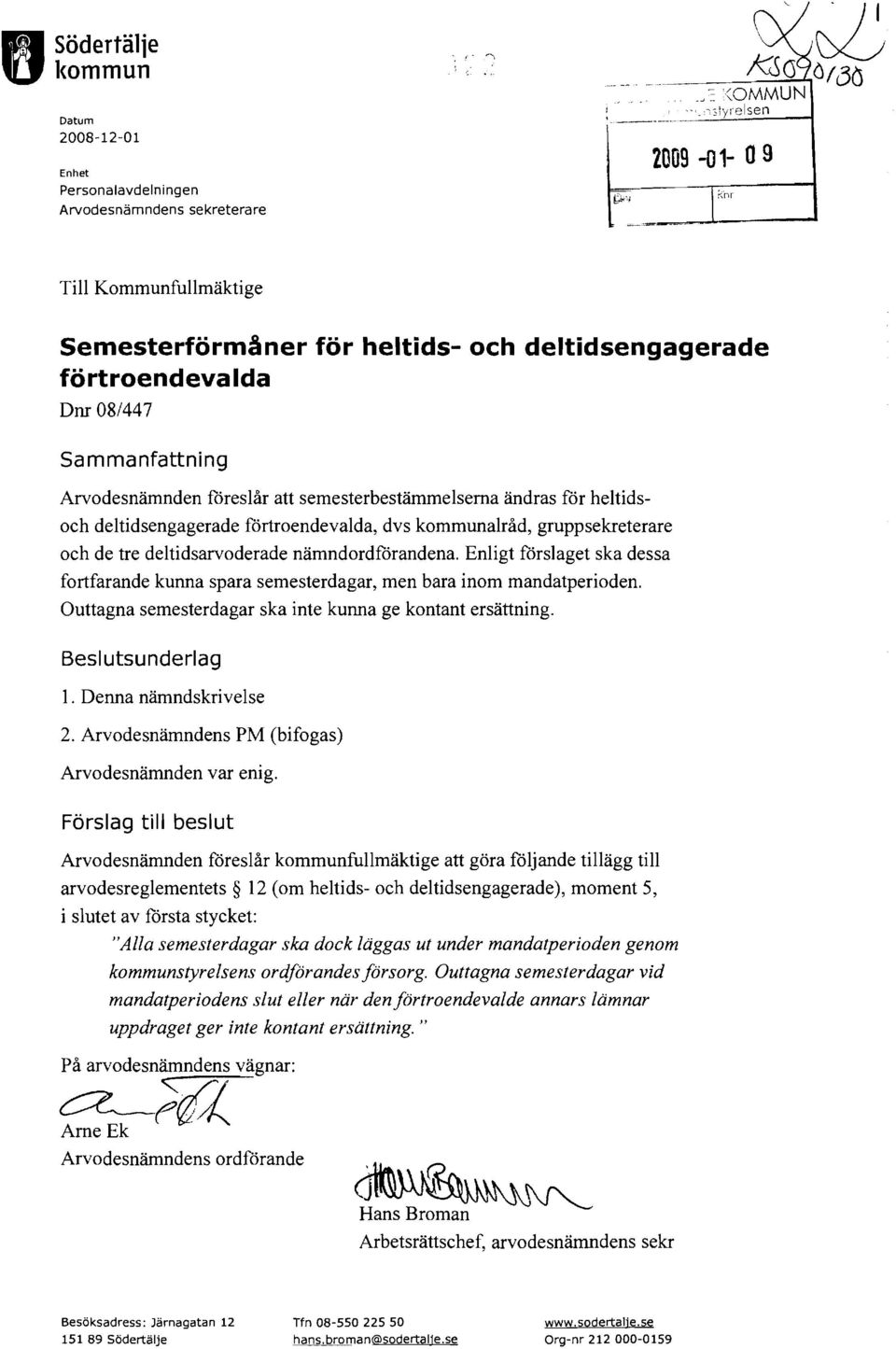 för heltidsoch deltidsengagerade förtroendevalda, dvs kommunalråd, gruppsekreterare och de tre deltidsarvoderade nämndordförandena.