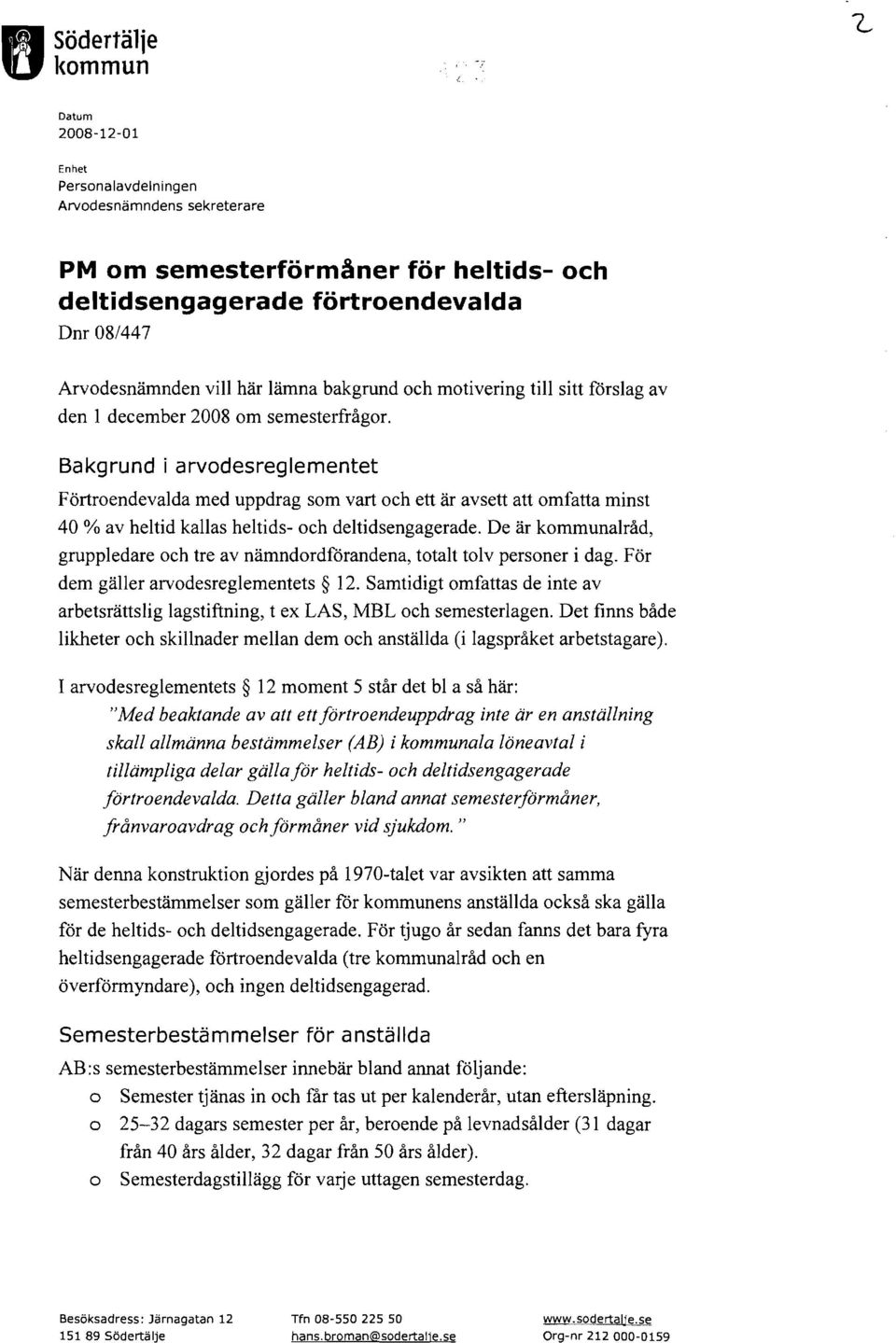 Bakgrund i arvodesreglementet Förtroendevalda med uppdrag som vart och ett är avsett att omfatta minst 40 % av heltid kallas heltids- och deltidsengagerade.