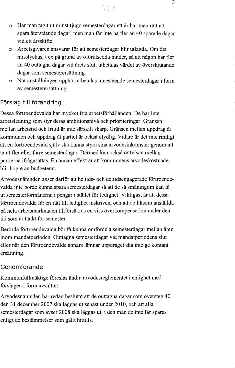 Om det misslyckas, t ex på grund av oförutsedda hinder, så att någon har fler än 40 outtagna dagar vid årets slut, utbetalas värdet av överskjutande dagar som semesterersättning.