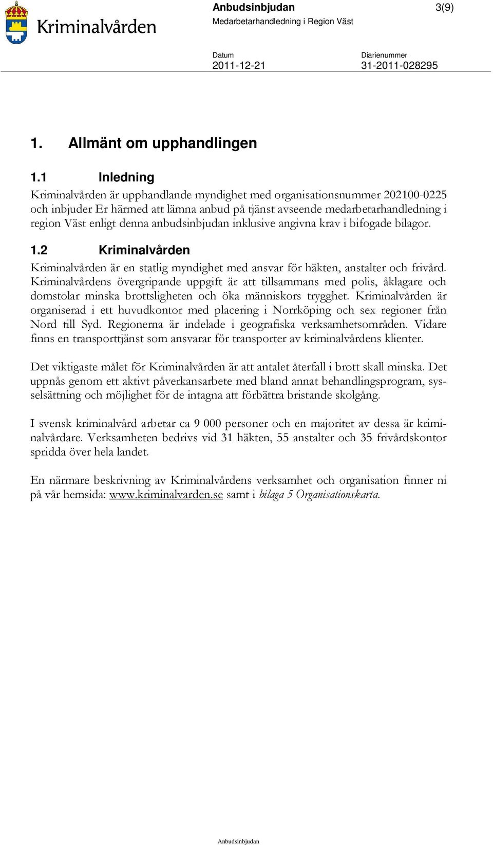 anbudsinbjudan inklusive angivna krav i bifogade bilagor. 1.2 Kriminalvården Kriminalvården är en statlig myndighet med ansvar för häkten, anstalter och frivård.