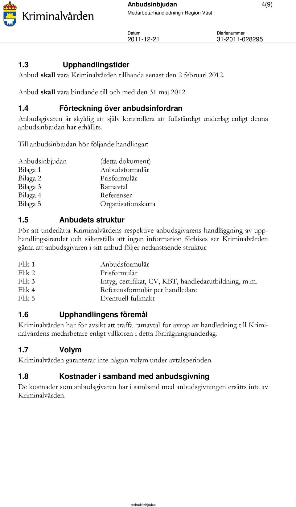 5 Anbudets struktur För att underlätta Kriminalvårdens respektive anbudsgivarens handläggning av upphandlingsärendet och säkerställa att ingen information förbises ser Kriminalvården gärna att