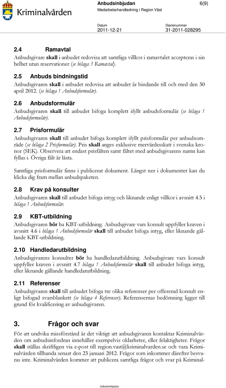 Pris skall anges exklusive mervärdesskatt i svenska kronor (SEK). Observera att endast prisfälten samt fältet med anbudsgivarens namn kan fyllas i. Övriga fält är låsta.