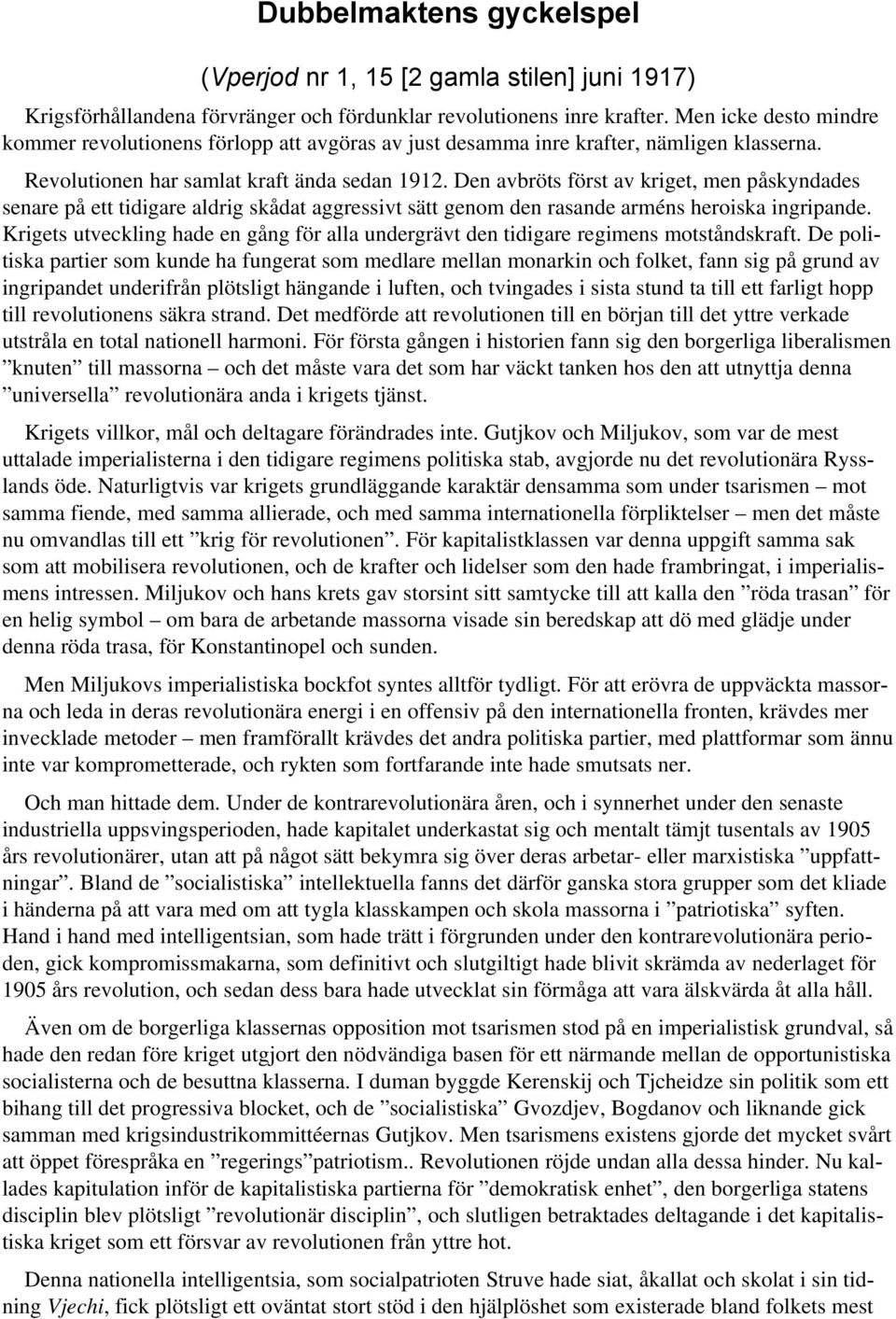 Den avbröts först av kriget, men påskyndades senare på ett tidigare aldrig skådat aggressivt sätt genom den rasande arméns heroiska ingripande.