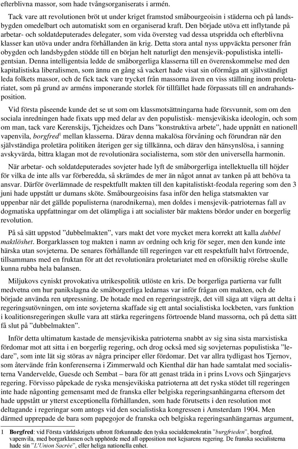 Den började utöva ett inflytande på arbetar och soldatdeputerades delegater, som vida översteg vad dessa utspridda och efterblivna klasser kan utöva under andra förhållanden än krig.