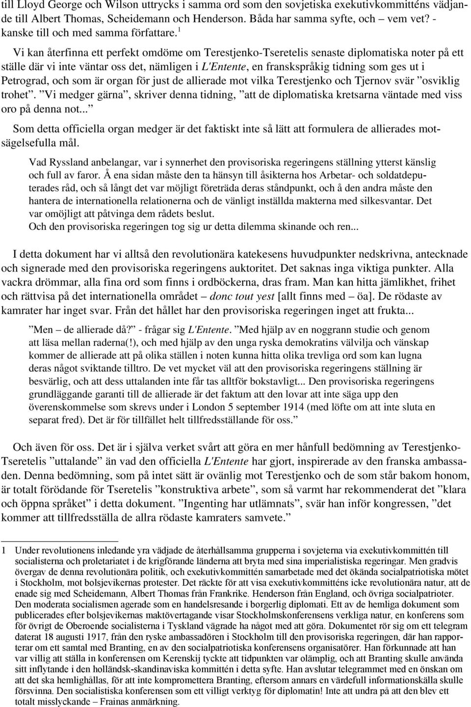 1 Vi kan återfinna ett perfekt omdöme om Terestjenko Tseretelis senaste diplomatiska noter på ett ställe där vi inte väntar oss det, nämligen i L'Entente, en franskspråkig tidning som ges ut i