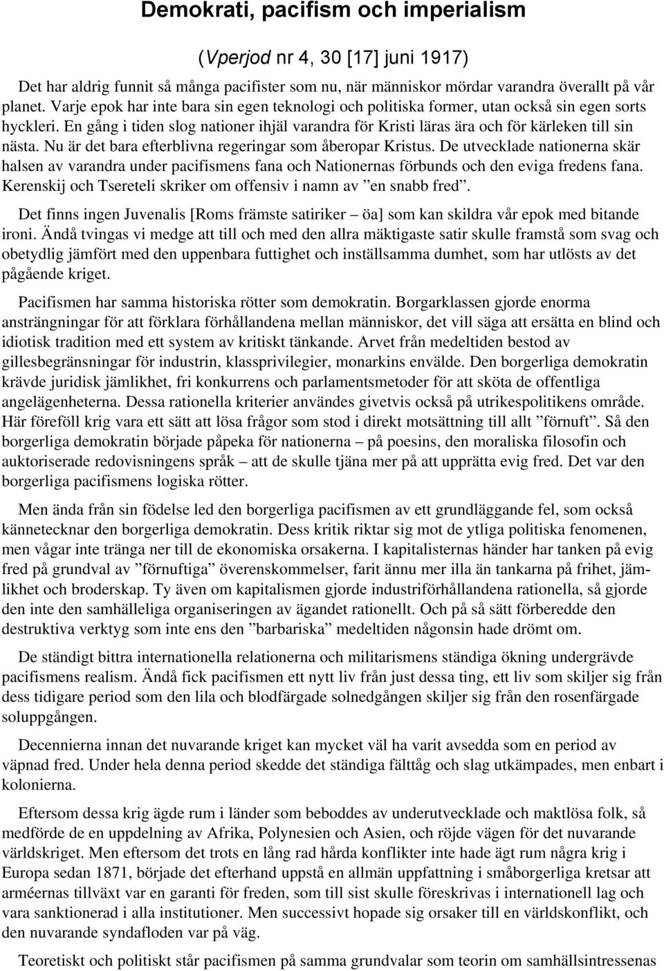 Nu är det bara efterblivna regeringar som åberopar Kristus. De utvecklade nationerna skär halsen av varandra under pacifismens fana och Nationernas förbunds och den eviga fredens fana.