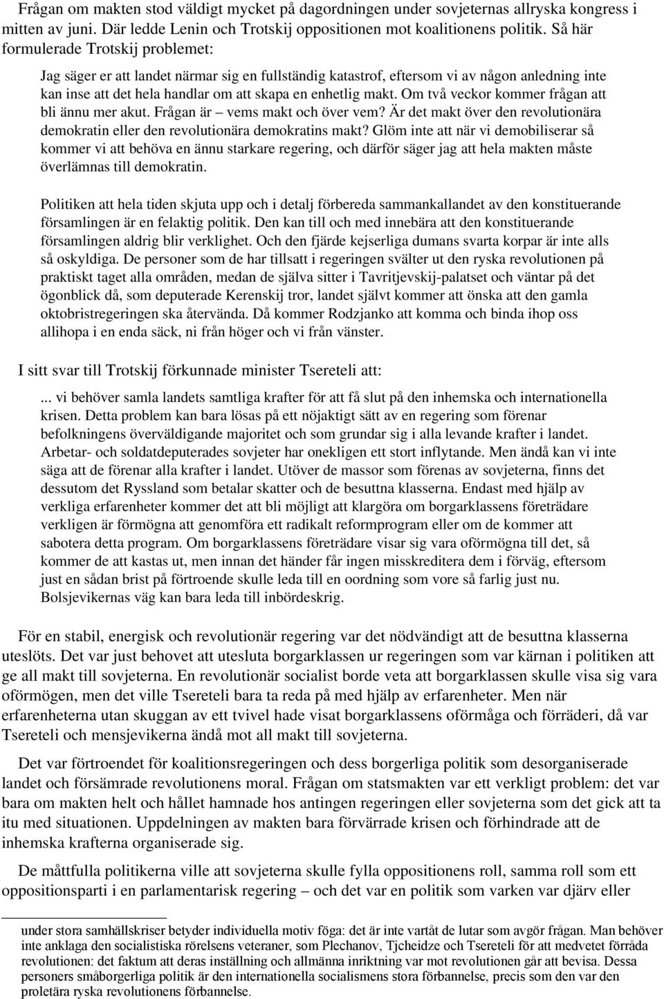 Om två veckor kommer frågan att bli ännu mer akut. Frågan är vems makt och över vem? Är det makt över den revolutionära demokratin eller den revolutionära demokratins makt?