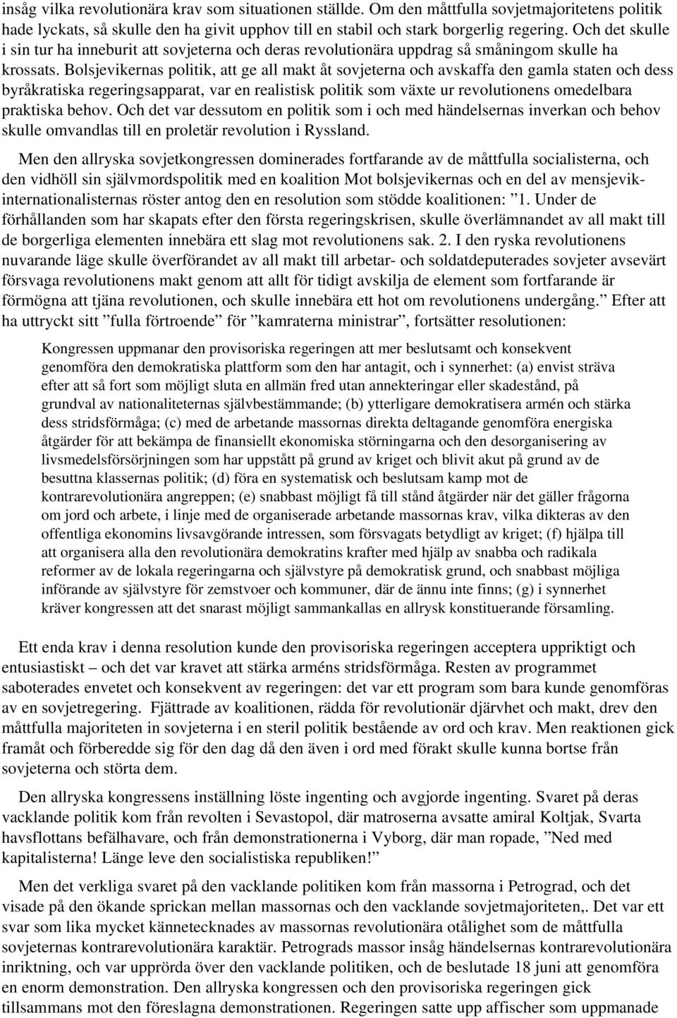 Bolsjevikernas politik, att ge all makt åt sovjeterna och avskaffa den gamla staten och dess byråkratiska regeringsapparat, var en realistisk politik som växte ur revolutionens omedelbara praktiska