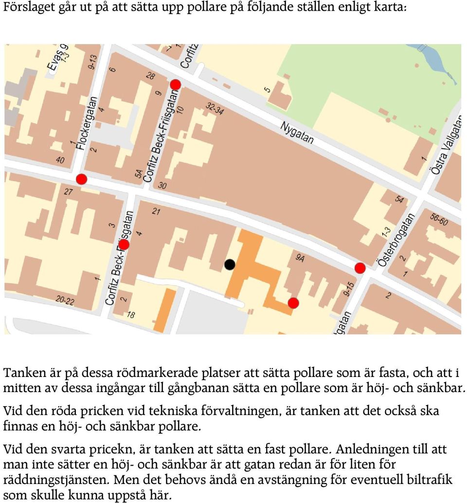 Vid den röda pricken vid tekniska förvaltningen, är tanken att det också ska finnas en höj- och sänkbar pollare.