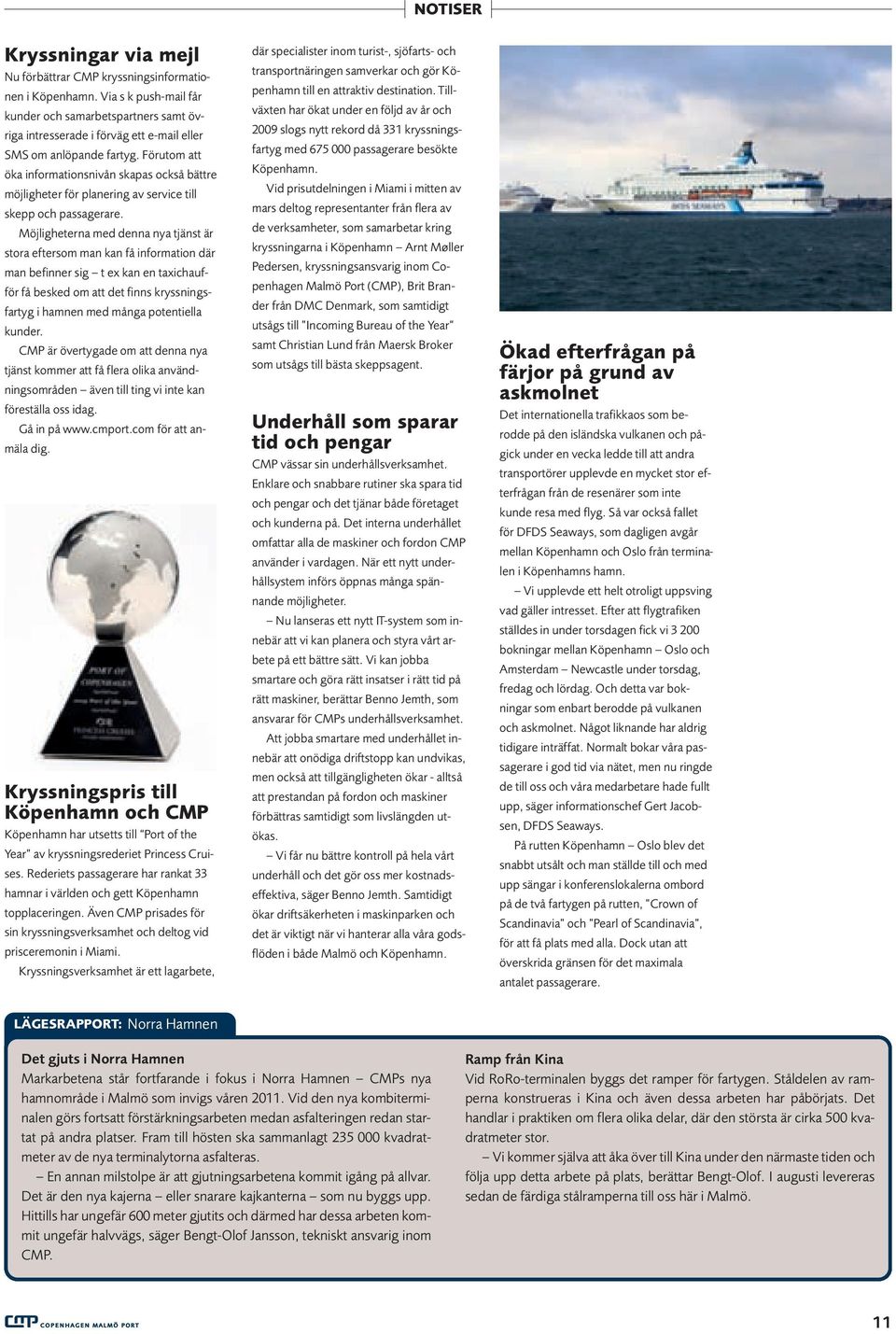 Förutom att öka informationsnivån skapas också bättre möjligheter för planering av service till skepp och passagerare.
