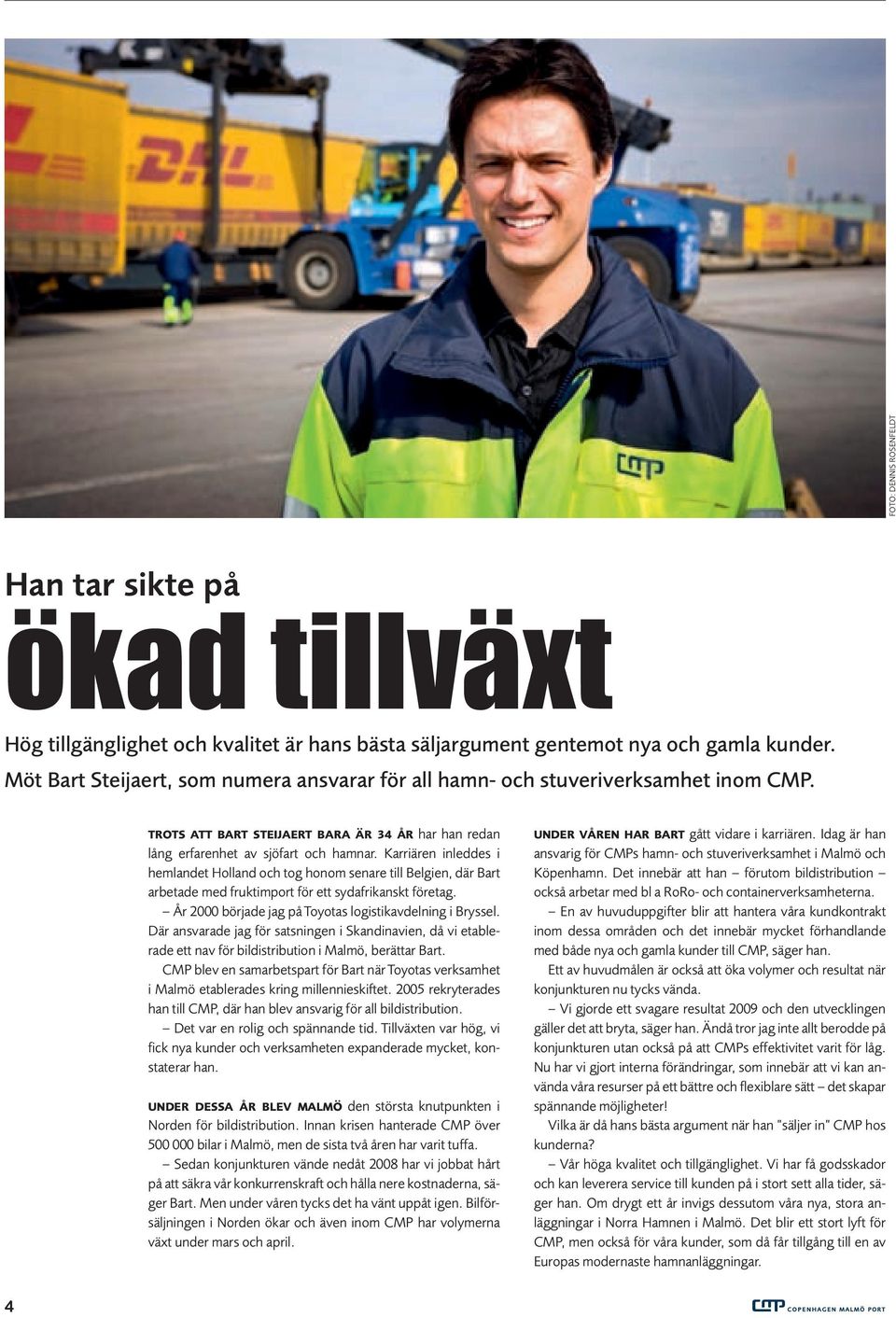 Karriären inleddes i hemlandet Holland och tog honom senare till Belgien, där Bart arbetade med fruktimport för ett sydafrikanskt företag. År 2000 började jag på Toyotas logistikavdelning i Bryssel.