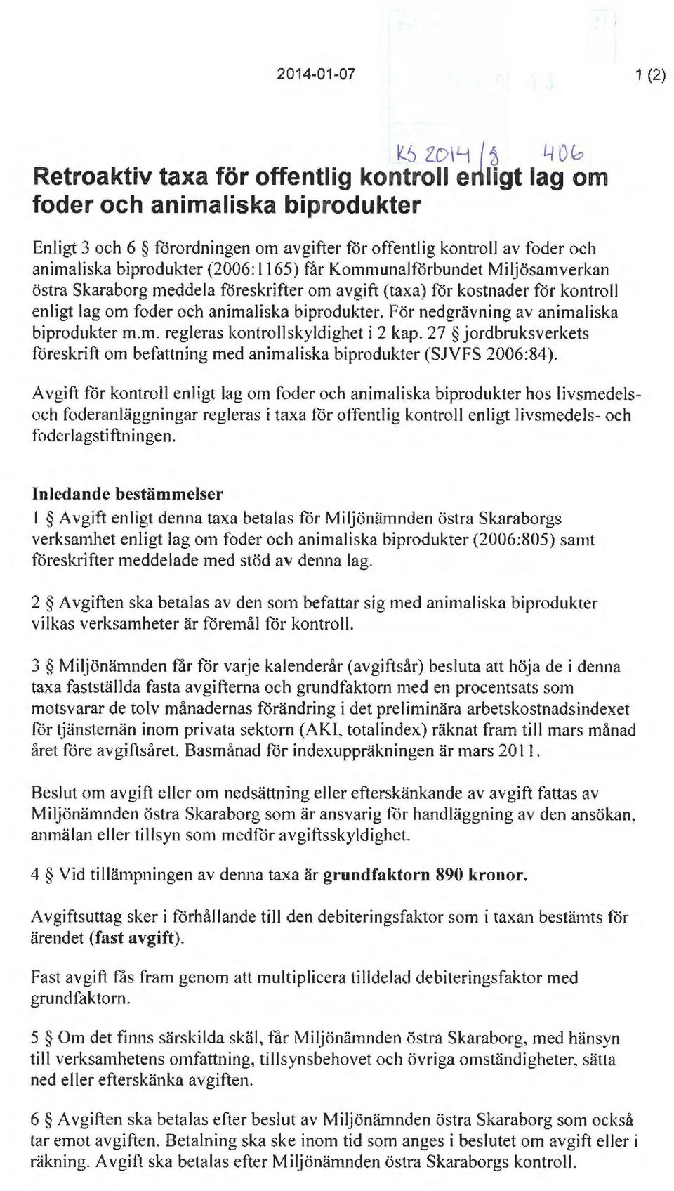 biprodukter (2006: 1165) får Kommunalförbundet Miljösamverkan östra Skaraborg meddela foreskrifter om avgift (taxa) for kostnader for kontroll enligt lag om foder och animaliska biprodukter.
