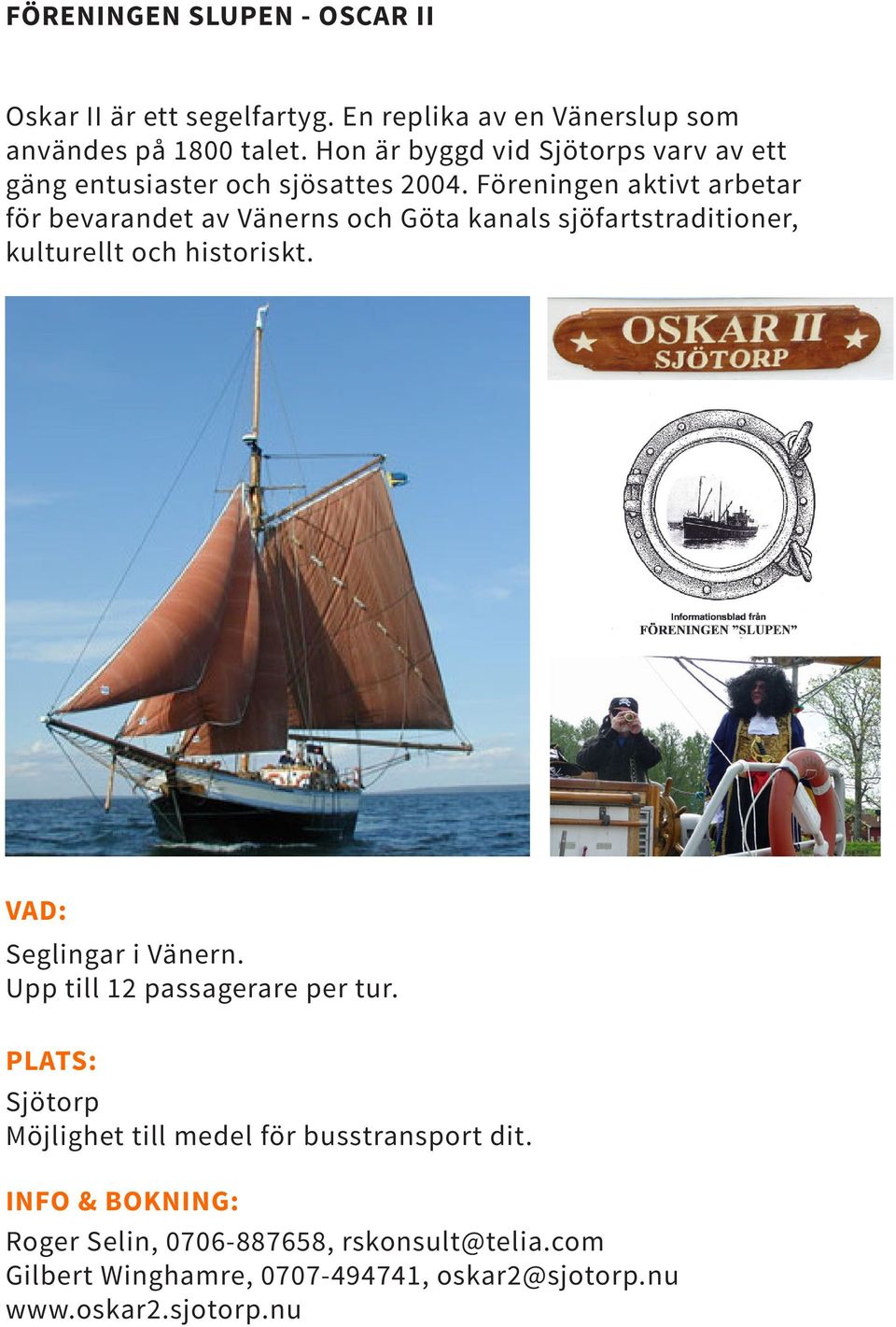 Föreningen aktivt arbetar för bevarandet av Vänerns och Göta kanals sjöfartstraditioner, kulturellt och historiskt.