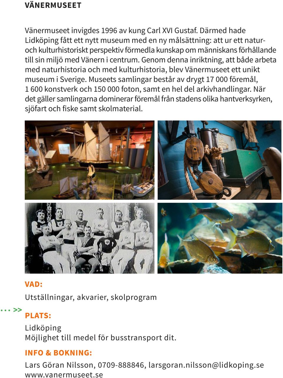 centrum. Genom denna inriktning, att både arbeta med naturhistoria och med kulturhistoria, blev Vänermuseet ett unikt museum i Sverige.