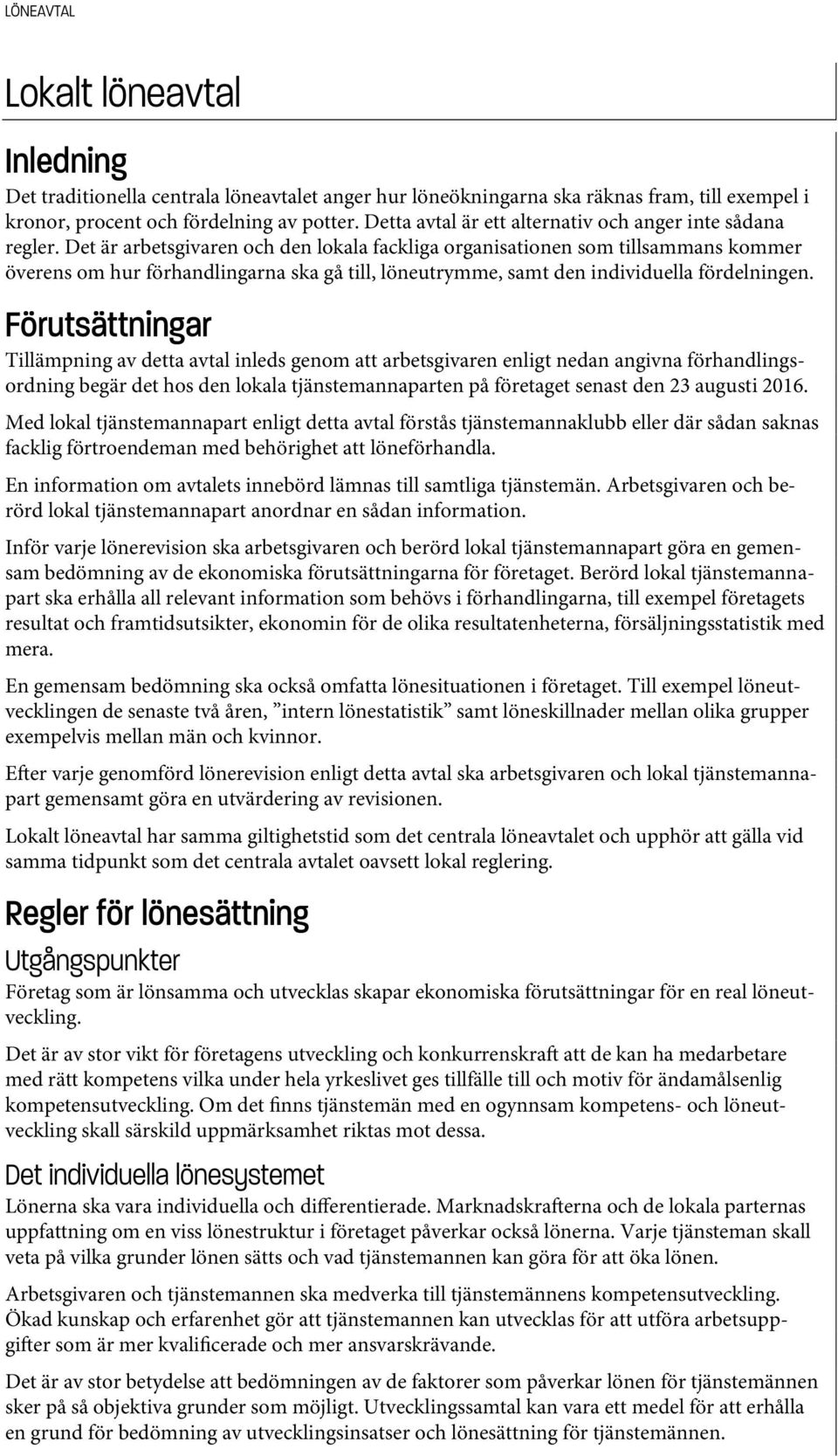 Det är arbetsgivaren och den lokala fackliga organisationen som tillsammans kommer överens om hur förhandlingarna ska gå till, löneutrymme, samt den individuella fördelningen.