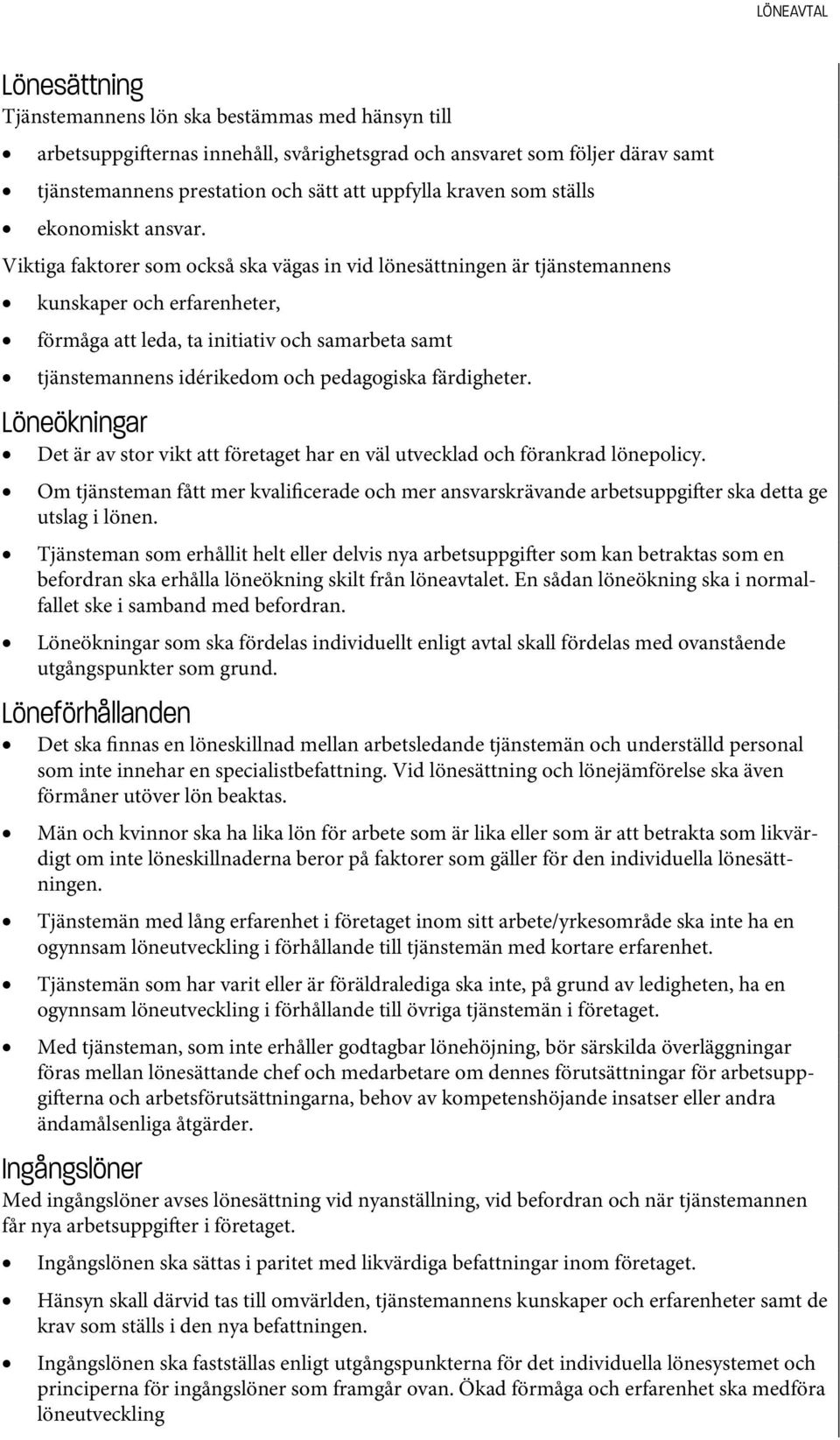 Viktiga faktorer som också ska vägas in vid lönesättningen är tjänstemannens kunskaper och erfarenheter, förmåga att leda, ta initiativ och samarbeta samt tjänstemannens idérikedom och pedagogiska
