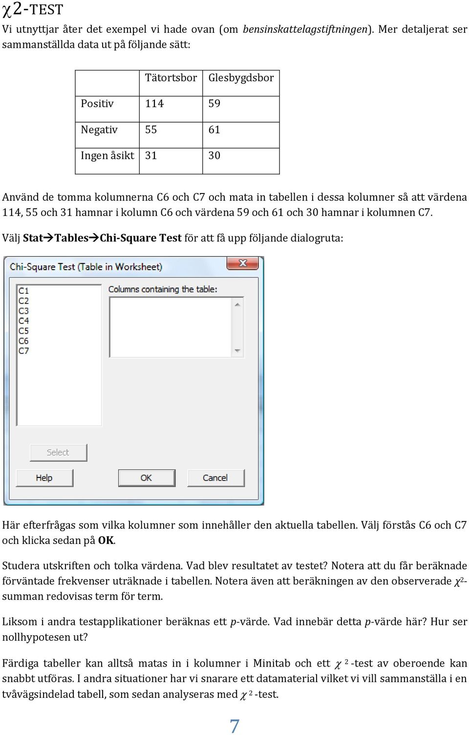 kolumner så att värdena 114, 55 och 31 hamnar i kolumn C6 och värdena 59 och 61 och 30 hamnar i kolumnen C7.