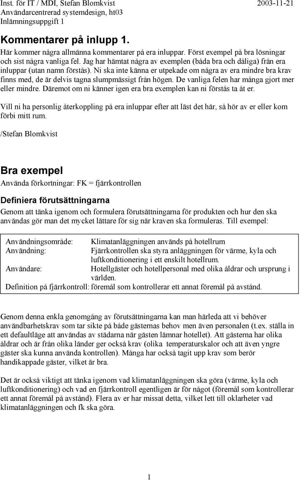 Ni ska inte känna er utpekade om några av era mindre bra krav finns med, de är delvis tagna slumpmässigt från högen. De vanliga felen har många gjort mer eller mindre.