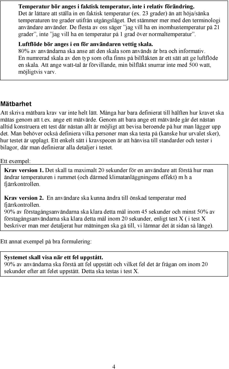 Luftflöde bör anges i en för användaren vettig skala. 80% av användarna ska anse att den skala som används är bra och informativ.