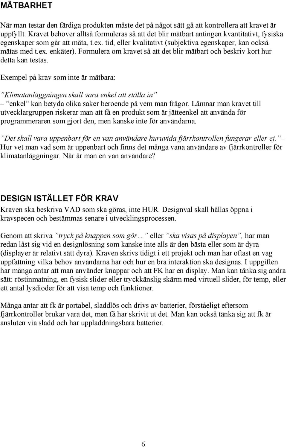 Formulera om kravet så att det blir mätbart och beskriv kort hur detta kan testas.