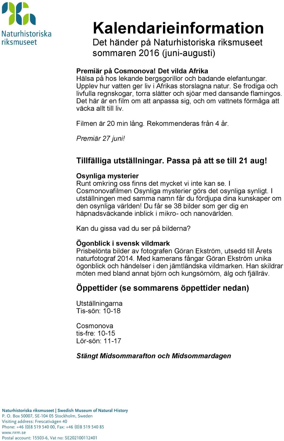 Rekommenderas från 4 år. Premiär 27 juni! Tillfälliga utställningar. Passa på att se till 21 aug! Osynliga mysterier Runt omkring oss finns det mycket vi inte kan se.