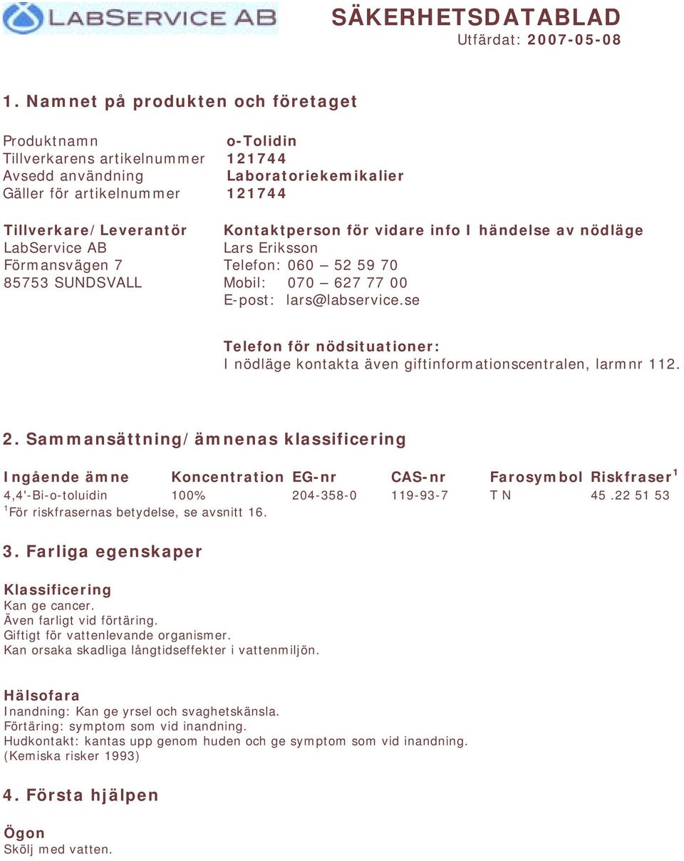 121744 Laboratoriekemikalier 121744 Kontaktperson för vidare info I händelse av nödläge Lars Eriksson Telefon: 060 52 59 70 Mobil: 070 627 77 00 E-post: lars@labservice.