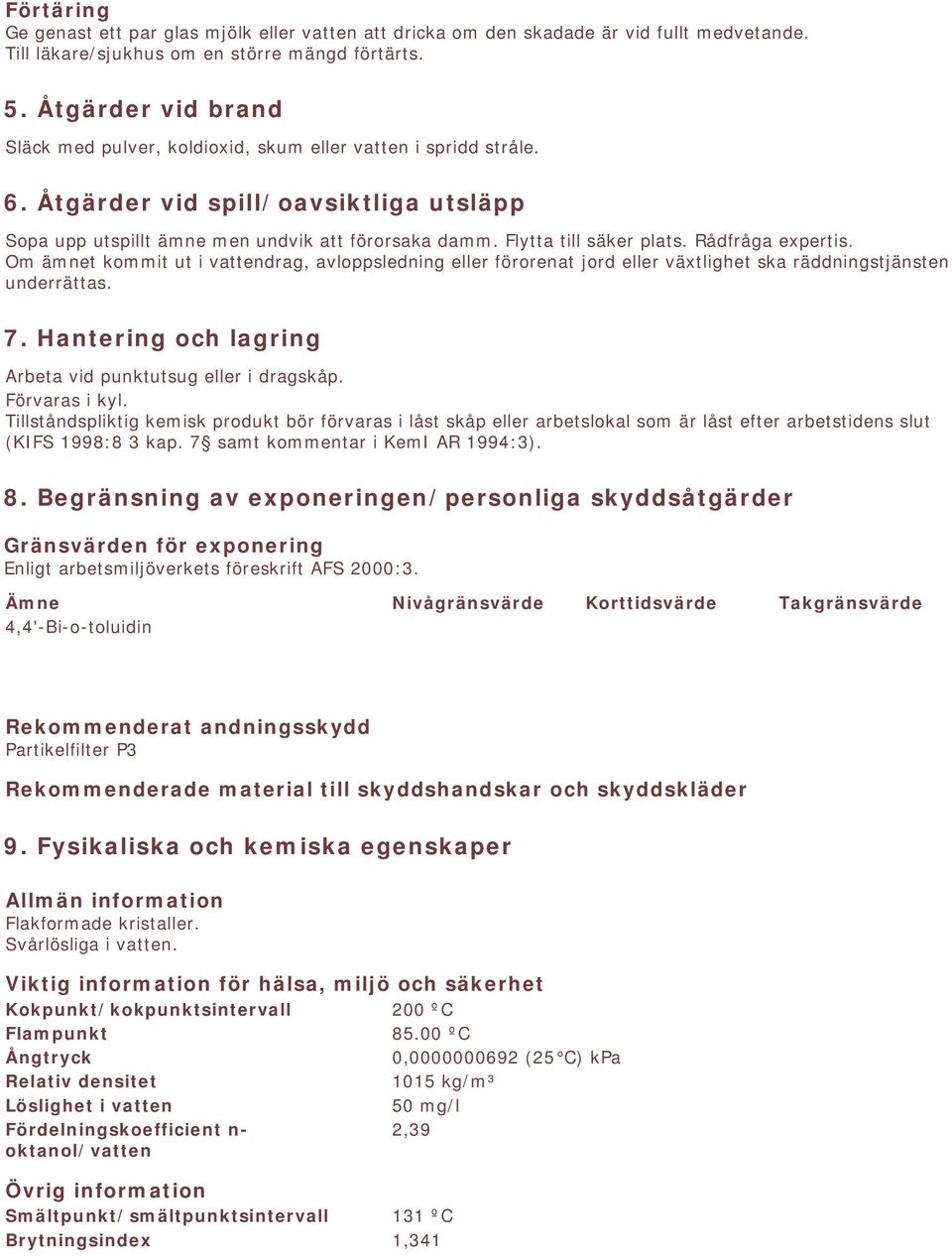 Flytta till säker plats. Rådfråga expertis. Om ämnet kommit ut i vattendrag, avloppsledning eller förorenat jord eller växtlighet ska räddningstjänsten underrättas. 7.