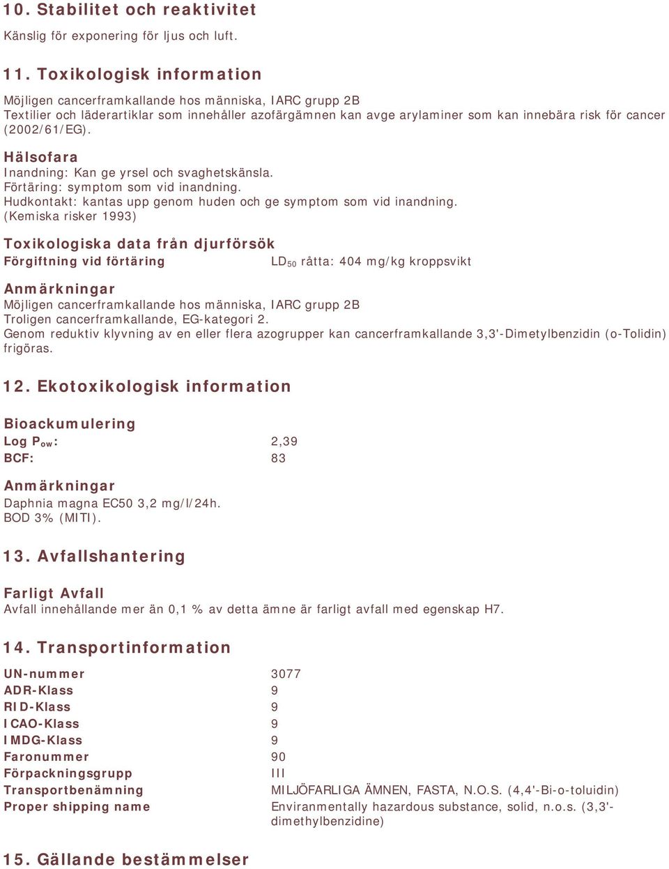 (2002/61/EG). Hälsofara Inandning: Kan ge yrsel och svaghetskänsla. Förtäring: symptom som vid inandning. Hudkontakt: kantas upp genom huden och ge symptom som vid inandning.