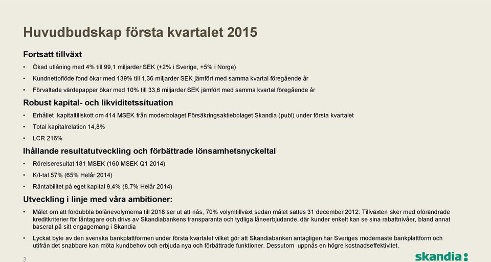 414 MSEK från moderbolaget Försäkringsaktiebolaget Skandia (publ) under första kvartalet Total kapitalrelation 14,8% LCR 216% Ihållande resultatutveckling och förbättrade lönsamhetsnyckeltal