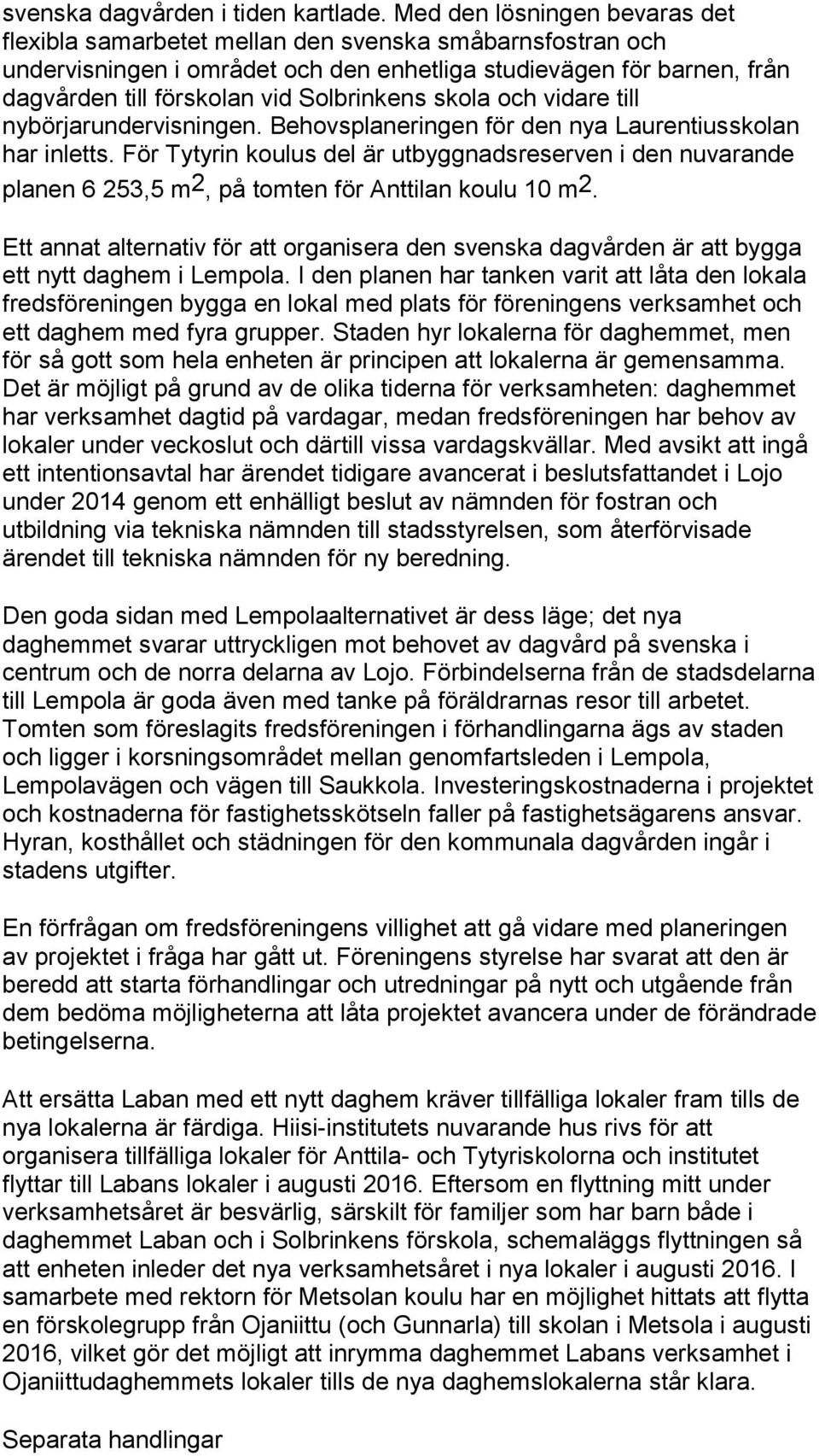 Solbrinkens skola och vidare till nybörjarundervisningen. Behovsplaneringen för den nya Laurentiusskolan har inletts.