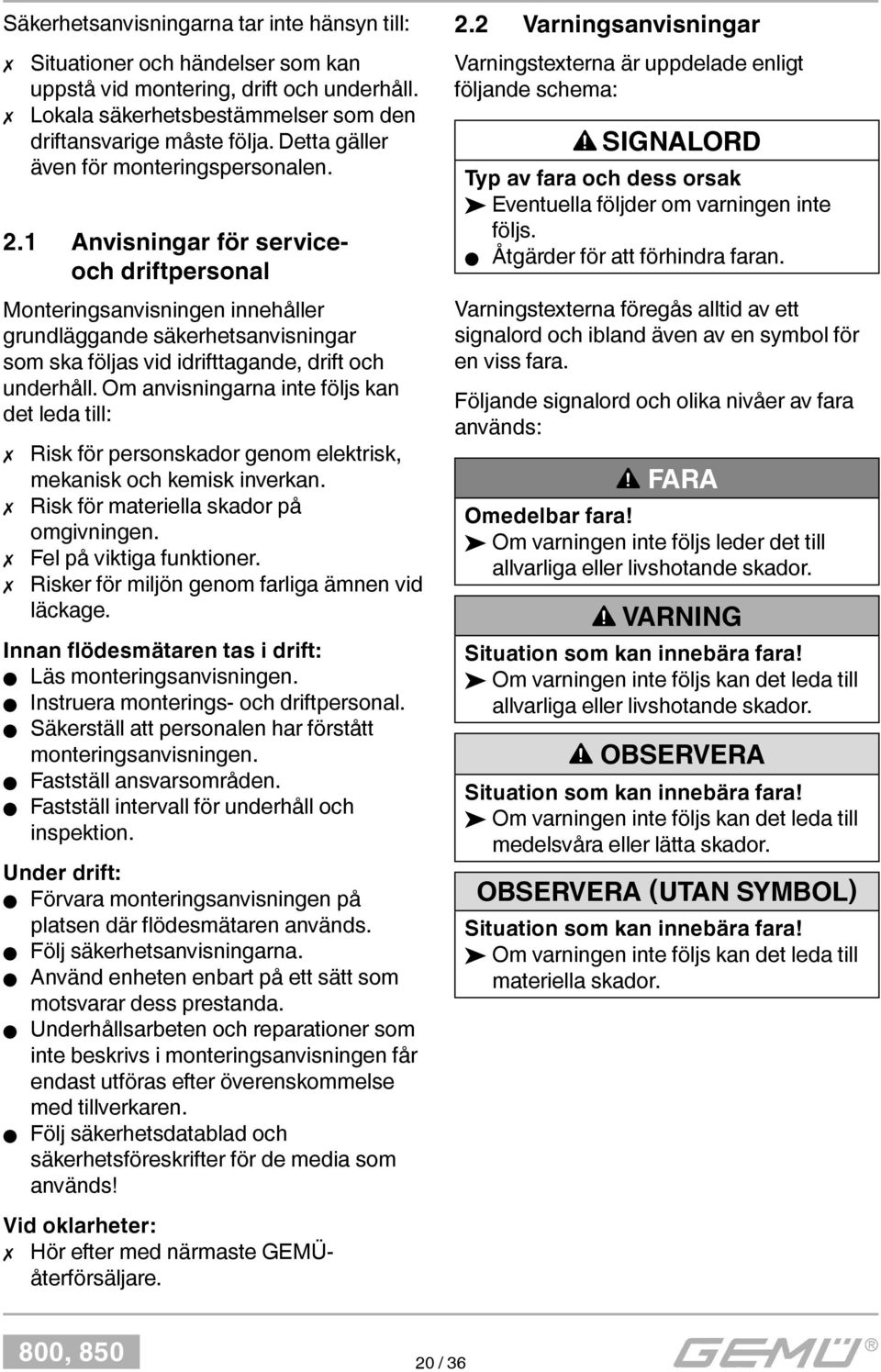 1 Anvisningar för serviceoch driftpersonal Monteringsanvisningen innehåller grundläggande säkerhetsanvisningar som ska följas vid idrifttagande, drift och underhåll.