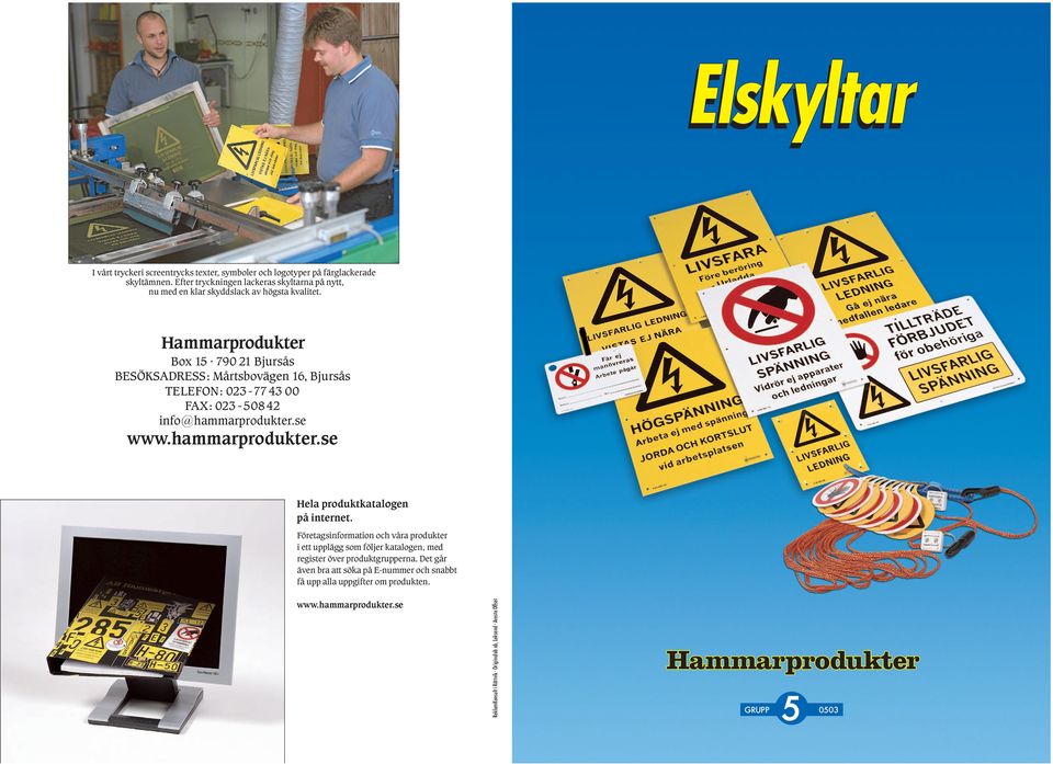Hammarprodukter Box 15 790 21 BjursÔs BESÚKSADRESS: MÔrtsbovÌgen 16, BjursÔs TELEFON: 023-7743 00 FAX: 023-50842 info@hammarprodukter.se www.hammarprodukter.se Hela produktkatalogen pô internet.