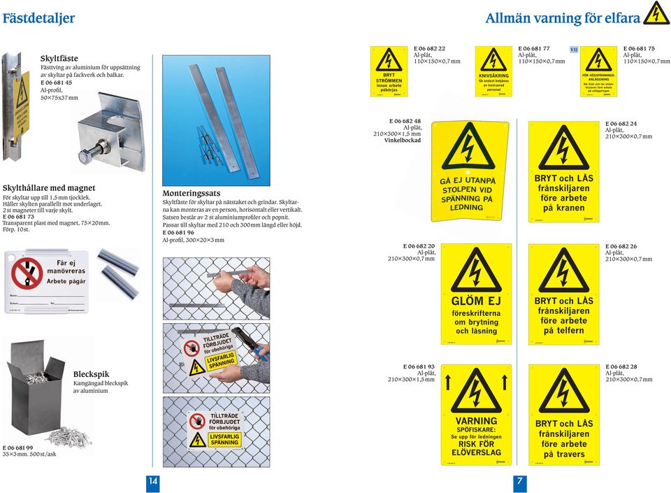 upp till 1,5mm tjocklek. HÔller skylten parallellt mot underlaget. 2st magneter till varje skylt. E 06 681 73 Transparent plast med magnet, 75¾20mm. F rp. 10st.