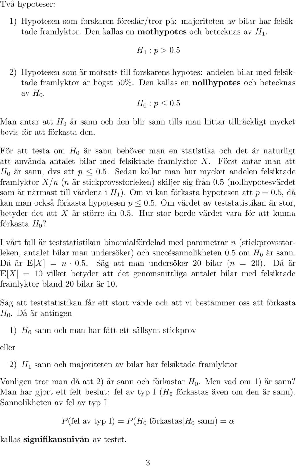 5 Man antar att H 0 är sann och den blir sann tills man hittar tillräckligt mycket bevis för att förkasta den.