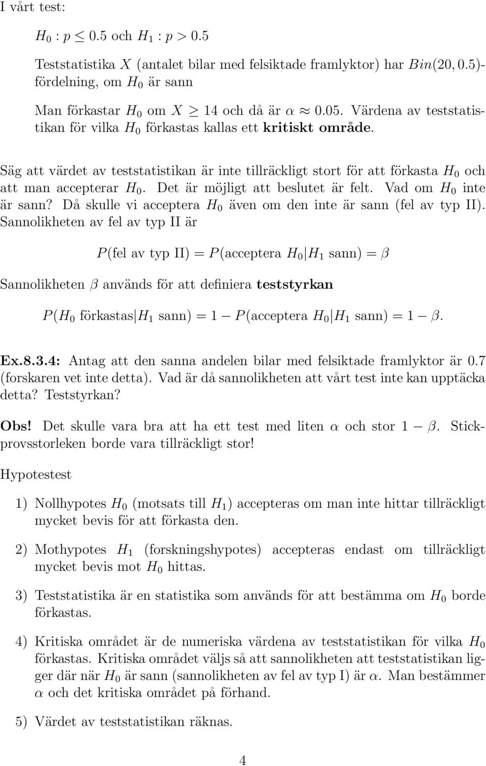 Det är möjligt att beslutet är felt. Vad om H 0 inte är sann? Då skulle vi acceptera H 0 även om den inte är sann (fel av typ II).