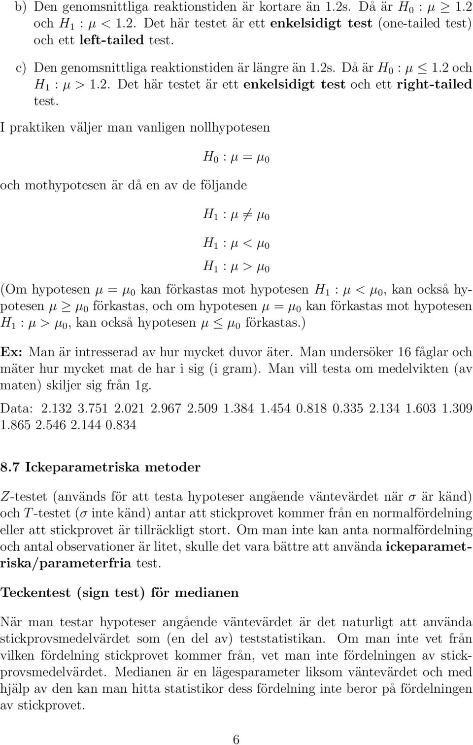 I praktiken väljer man vanligen nollhypotesen H 0 : µ = µ 0 och mothypotesen är då en av de följande H 1 : µ µ 0 H 1 : µ < µ 0 H 1 : µ > µ 0 (Om hypotesen µ = µ 0 kan förkastas mot hypotesen H 1 : µ