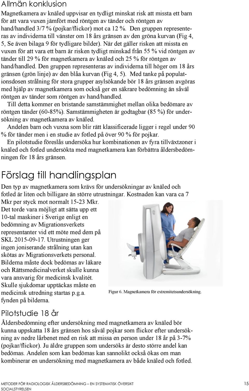 När det gäller risken att missta en vuxen för att vara ett barn är risken tydligt minskad från 55 % vid röntgen av tänder till 29 % för magnetkamera av knäled och 25 % för röntgen av hand/handled.