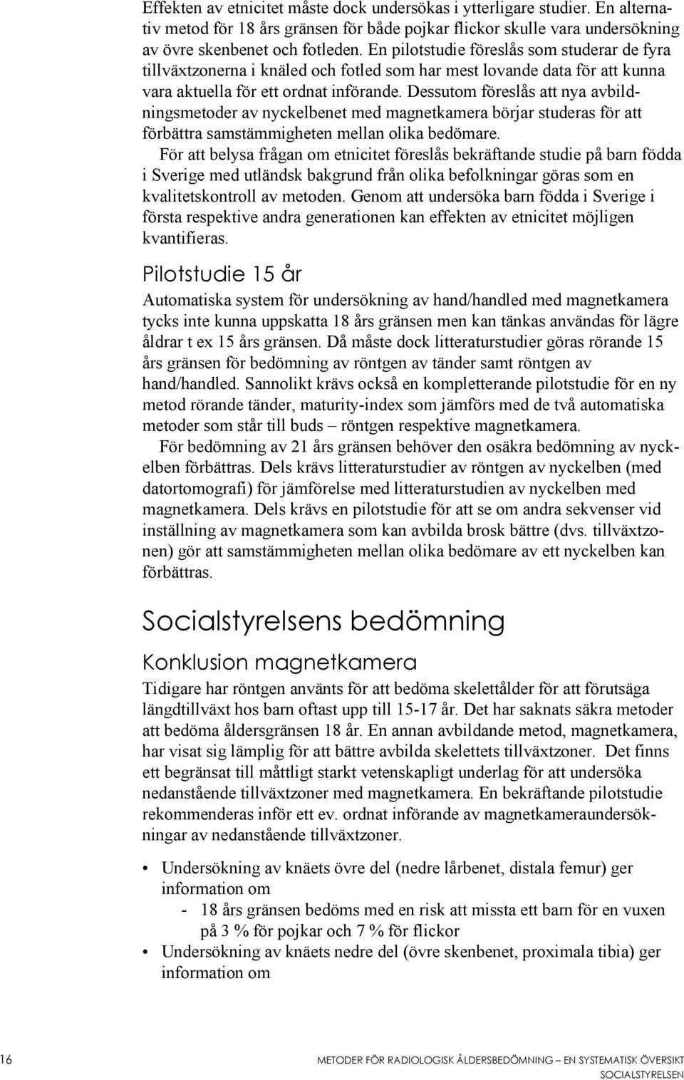 Dessutom föreslås att nya avbildningsmetoder av nyckelbenet med magnetkamera börjar studeras för att förbättra samstämmigheten mellan olika bedömare.