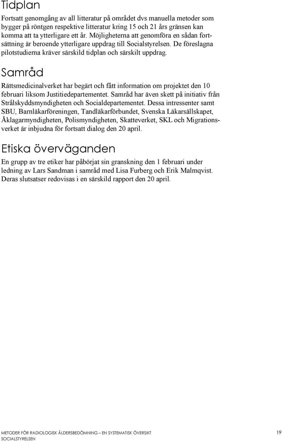 Samråd Rättsmedicinalverket har begärt och fått information om projektet den 10 februari liksom Justitiedepartementet.