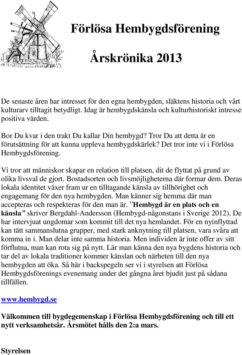 Det tror inte vi i Förlösa Hembygdsförening. Vi tror att människor skapar en relation till platsen, dit de flyttat på grund av olika livsval de gjort.