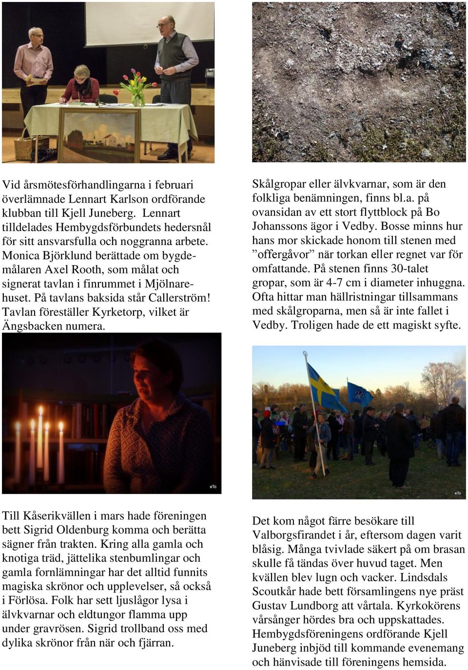 Tavlan föreställer Kyrketorp, vilket är Ängsbacken numera. Skålgropar eller älvkvarnar, som är den folkliga benämningen, finns bl.a. på ovansidan av ett stort flyttblock på Bo Johanssons ägor i Vedby.
