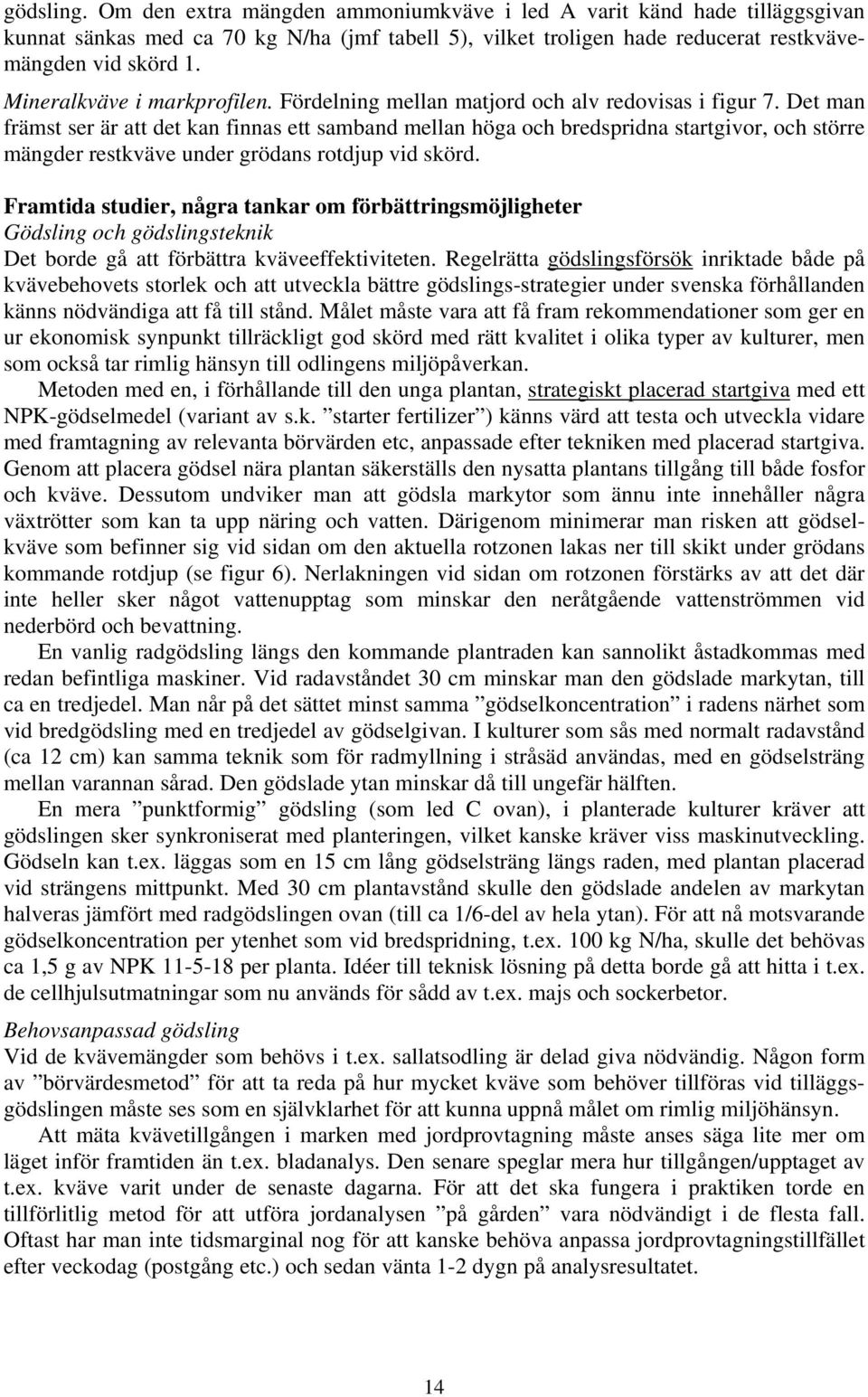 Det man främst ser är att det kan finnas ett samband mellan höga och bredspridna startgivor, och större mängder restkväve under grödans rotdjup vid skörd.