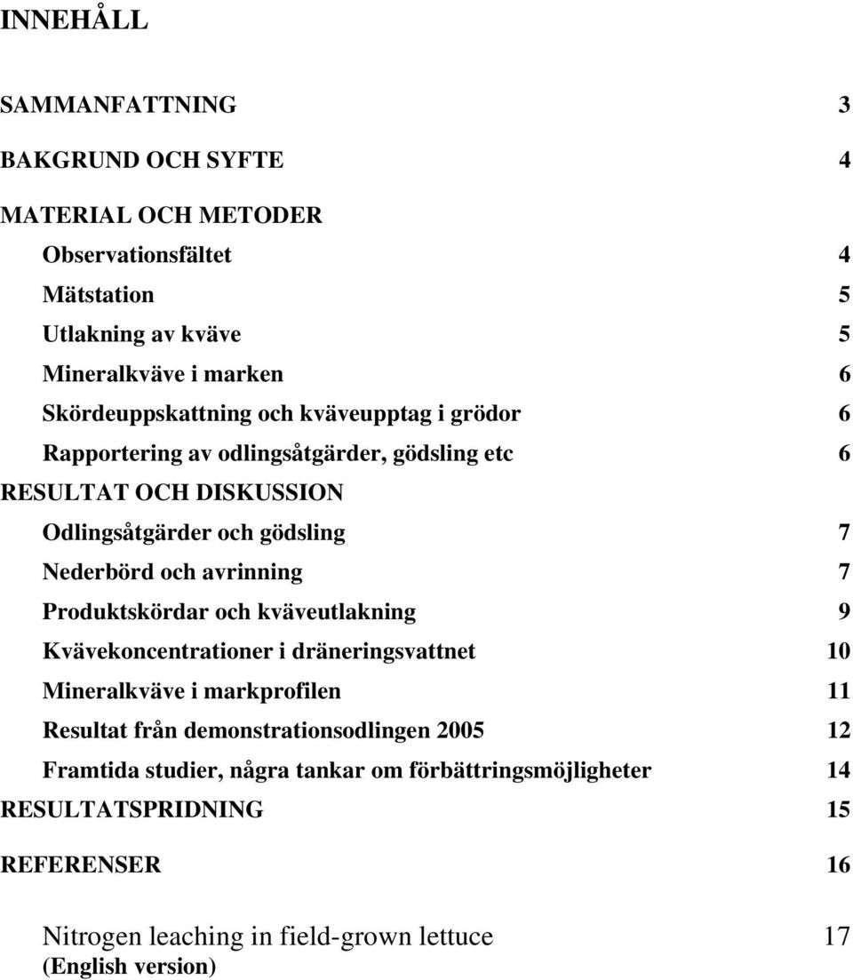 och avrinning 7 Produktskördar och kväveutlakning 9 Kvävekoncentrationer i dräneringsvattnet 10 Mineralkväve i markprofilen 11 Resultat från