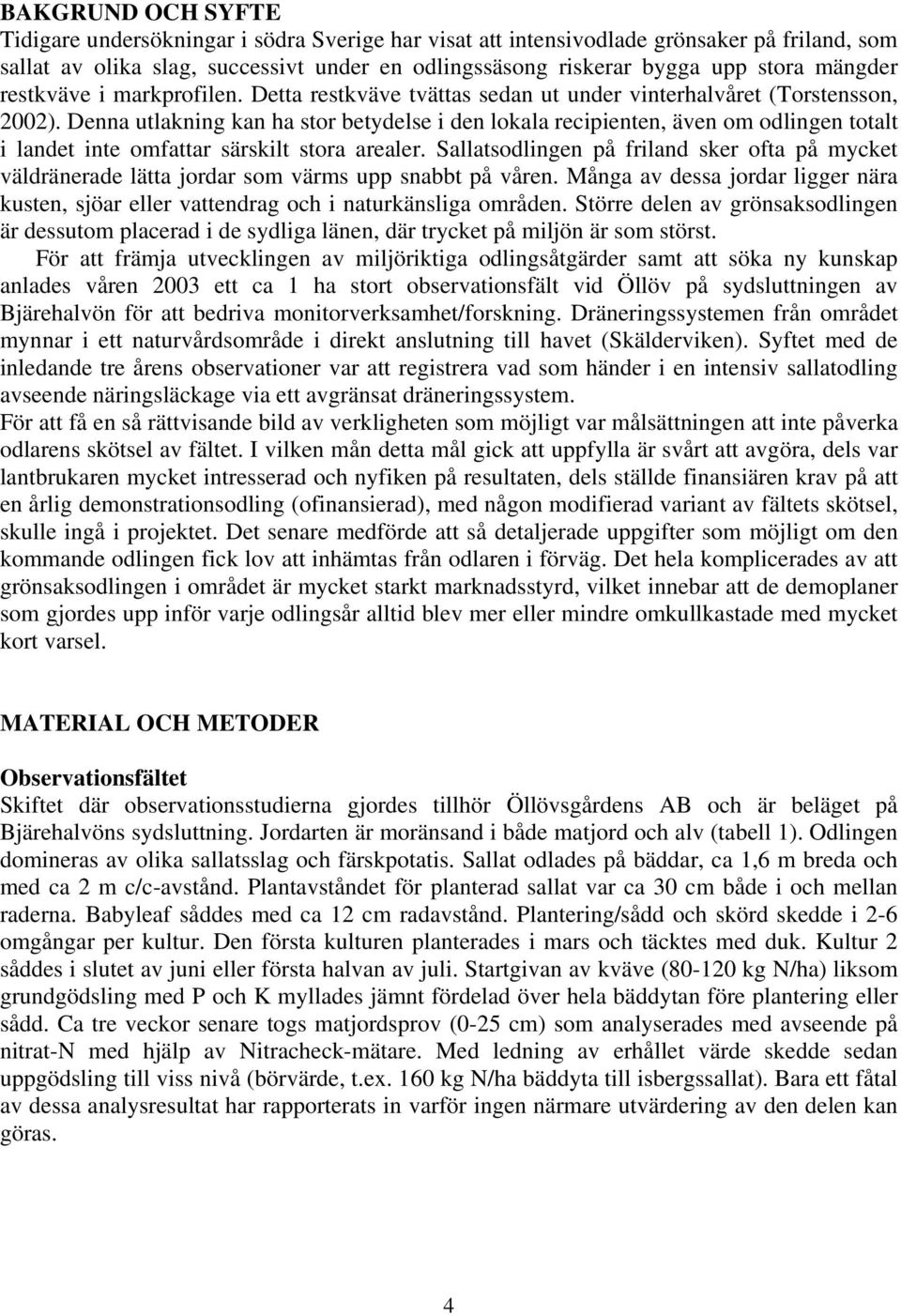 Denna utlakning kan ha stor betydelse i den lokala recipienten, även om odlingen totalt i landet inte omfattar särskilt stora arealer.