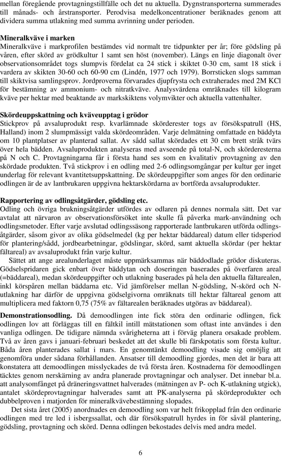 Mineralkväve i marken Mineralkväve i markprofilen bestämdes vid normalt tre tidpunkter per år; före gödsling på våren, efter skörd av grödkultur 1 samt sen höst (november).