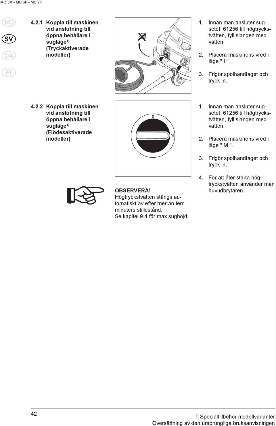 Innan man ansluter sugsetet: 61256 till högtryckstvätten, fyll slangen med vatten. 2. Placera maskinens vred i läge " M ". 3. Frigör spolhandtaget och tryck in. OBSERVERA!