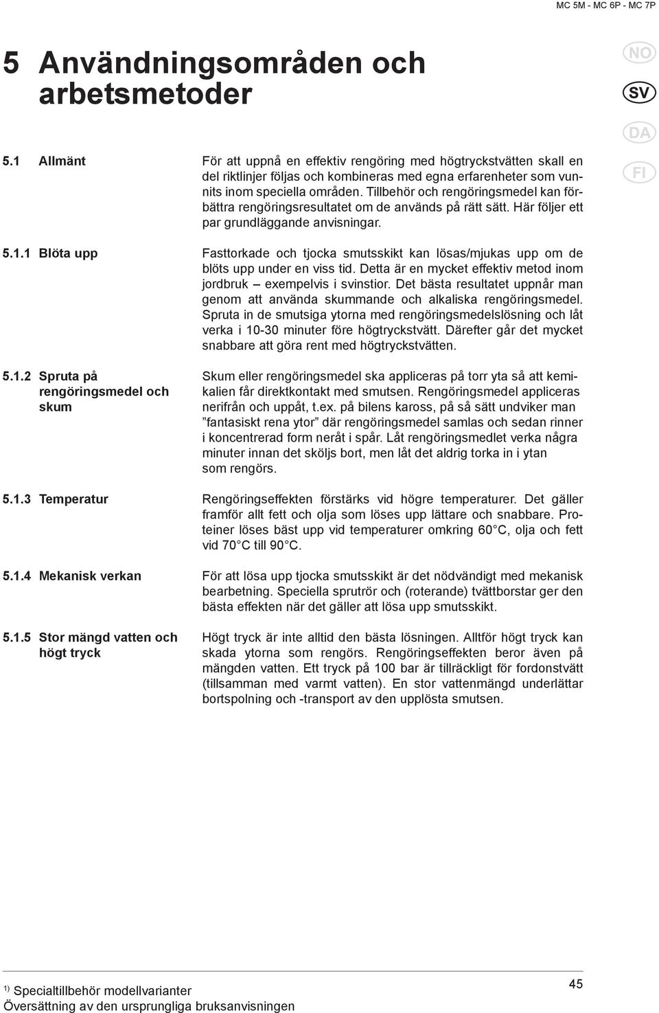 Tillbehör och rengöringsmedel kan förbättra rengöringsresultatet om de används på rätt sätt. Här följer ett par grundläggande anvisningar. 5.1.