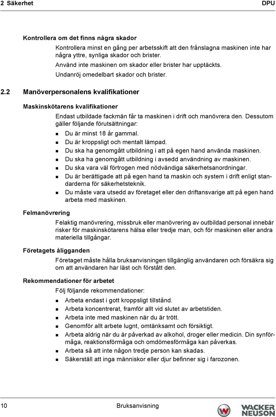 2 Manöverpersonalens kvalifikationer Maskinskötarens kvalifikationer Endast utbildade fackmän får ta maskinen i drift och manövrera den.
